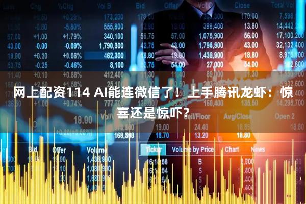 网上配资114 AI能连微信了！上手腾讯龙虾：惊喜还是惊吓？